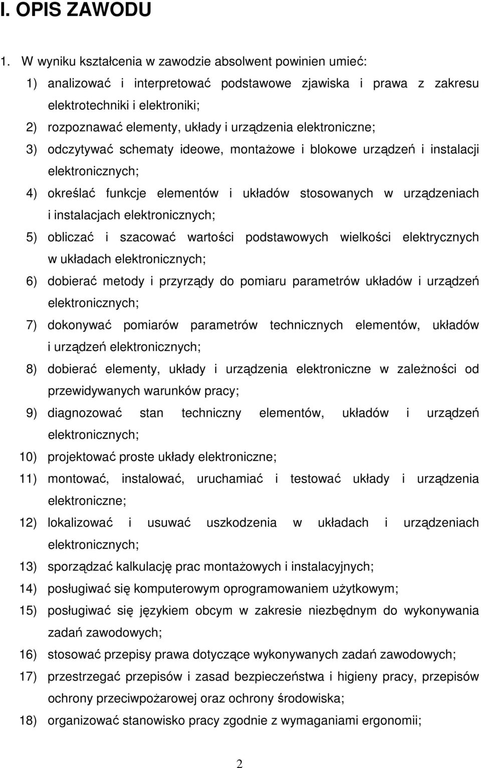 urządzenia elektroniczne; 3) odczytywać schematy ideowe, montaŝowe i blokowe urządzeń i instalacji elektronicznych; 4) określać funkcje elementów i układów stosowanych w urządzeniach i instalacjach