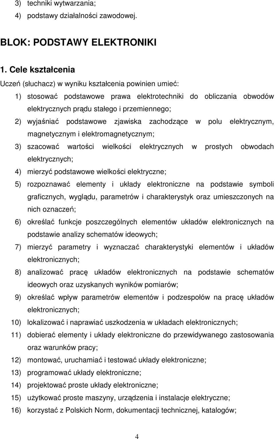 podstawowe zjawiska zachodzące w polu elektrycznym, magnetycznym i elektromagnetycznym; 3) szacować wartości wielkości elektrycznych w prostych obwodach elektrycznych; 4) mierzyć podstawowe wielkości