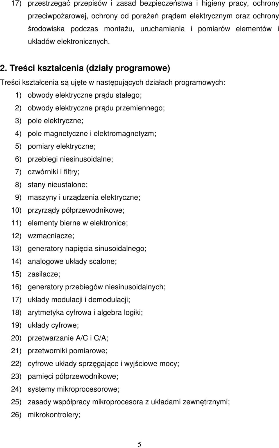 Treści kształcenia (działy programowe) Treści kształcenia są ujęte w następujących działach programowych: 1) obwody elektryczne prądu stałego; 2) obwody elektryczne prądu przemiennego; 3) pole