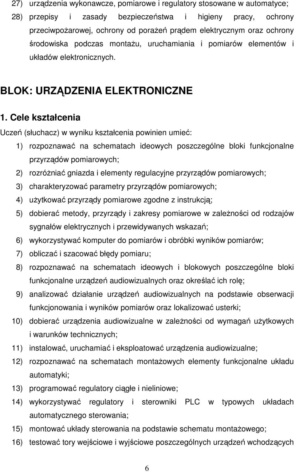 Cele kształcenia Uczeń (słuchacz) w wyniku kształcenia powinien umieć: 1) rozpoznawać na schematach ideowych poszczególne bloki funkcjonalne przyrządów pomiarowych; 2) rozróŝniać gniazda i elementy