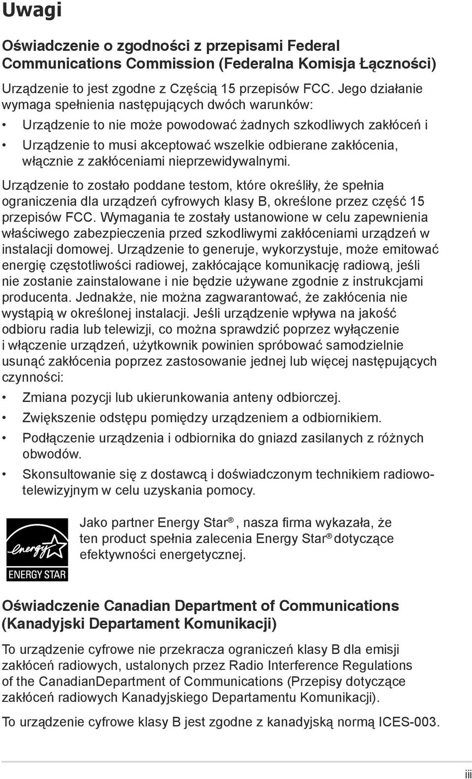 zakłóceniami nieprzewidywalnymi. Urządzenie to zostało poddane testom, które określiły, że spełnia ograniczenia dla urządzeń cyfrowych klasy B, określone przez część 15 przepisów FCC.