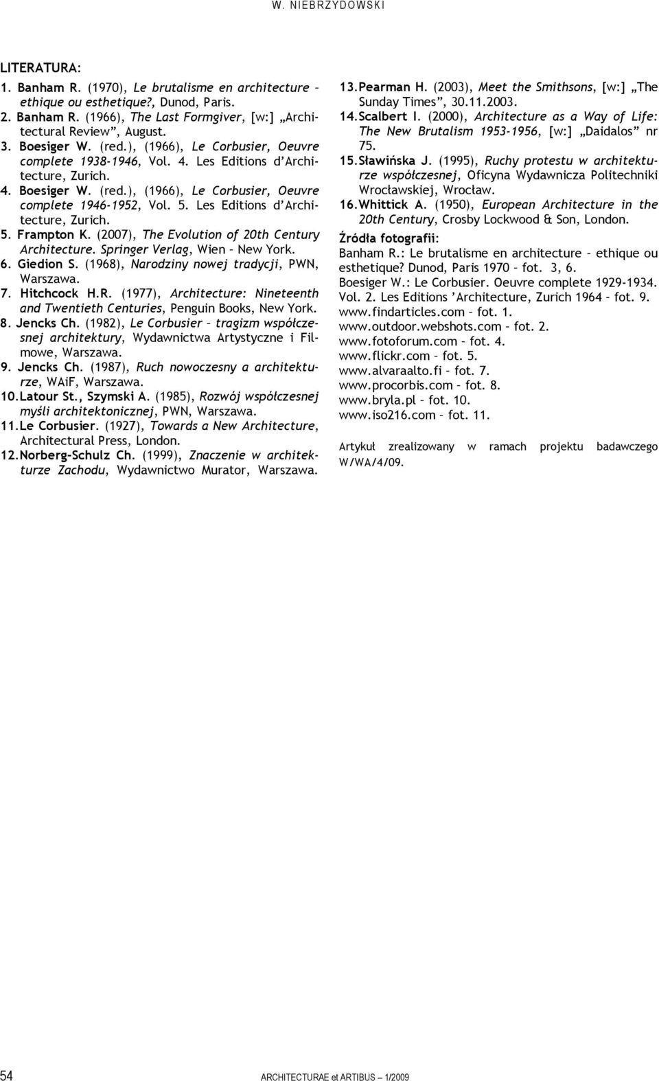 Les Editions d Architecture, Zurich. 5. Frampton K. (2007), The Evolution of 20th Century Architecture. Springer Verlag, Wien New York. 6. Giedion S. (1968), Narodziny nowej tradycji, PWN, Warszawa.