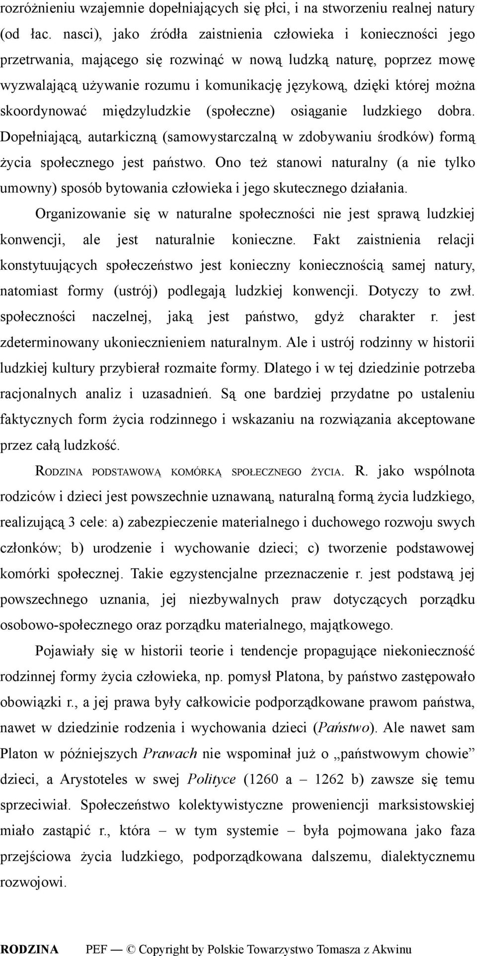 można skoordynować międzyludzkie (społeczne) osiąganie ludzkiego dobra. Dopełniającą, autarkiczną (samowystarczalną w zdobywaniu środków) formą życia społecznego jest państwo.