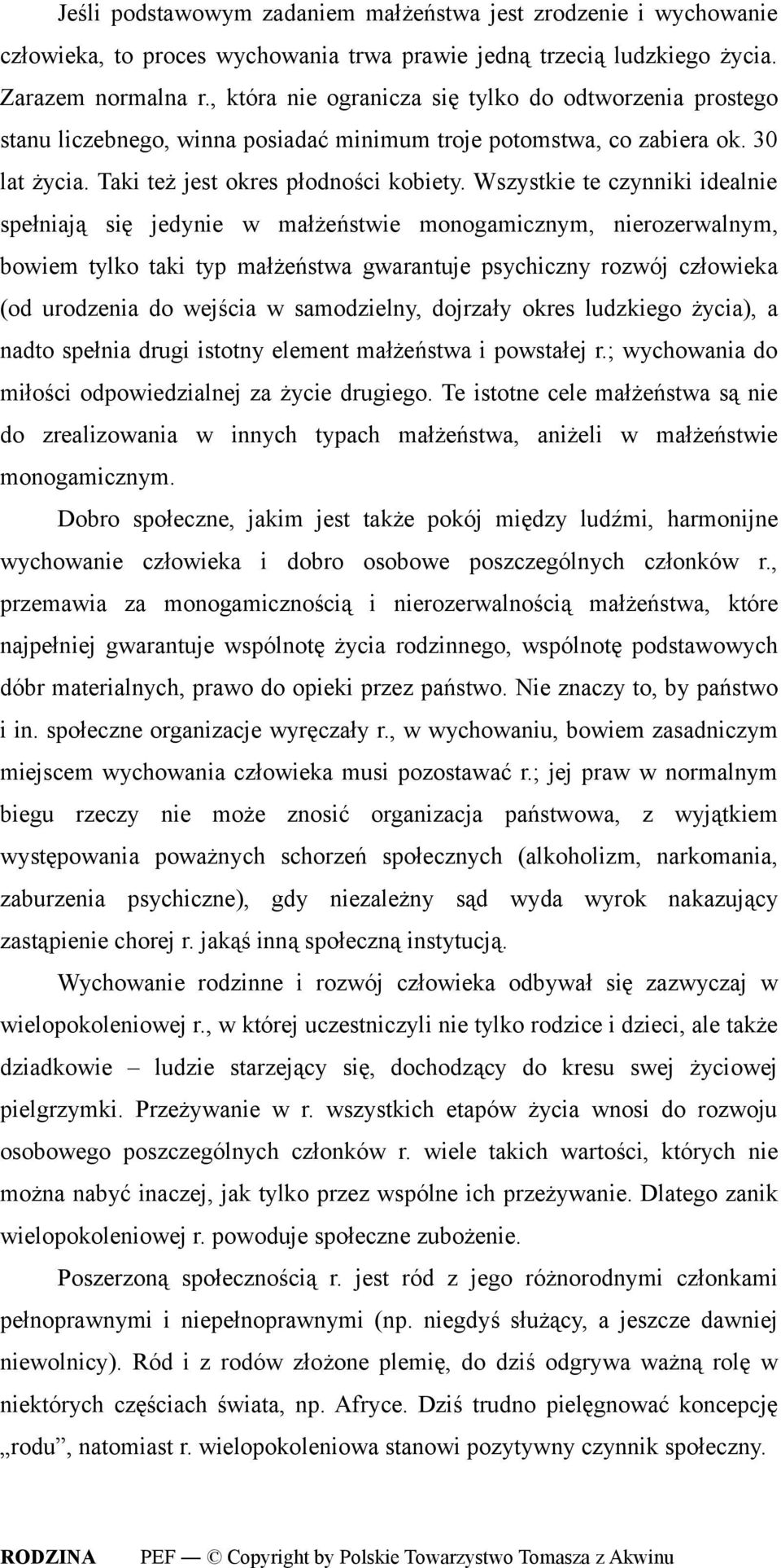 Wszystkie te czynniki idealnie spełniają się jedynie w małżeństwie monogamicznym, nierozerwalnym, bowiem tylko taki typ małżeństwa gwarantuje psychiczny rozwój człowieka (od urodzenia do wejścia w