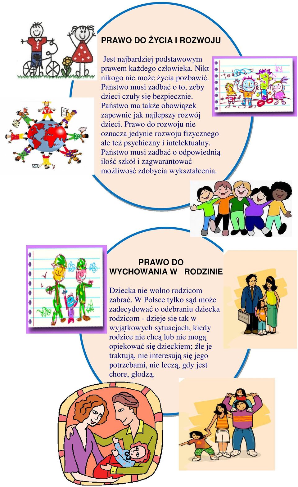 Państwo musi zadbać o odpowiednią ilość szkół i zagwarantować moŝliwość zdobycia wykształcenia. kaŝdemu. PRAWO DO WYCHOWANIA W RODZINIE Dziecka nie wolno rodzicom zabrać.