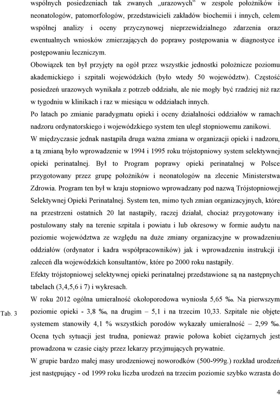 Obowiązek ten był przyjęty na ogół przez wszystkie jednostki położnicze poziomu akademickiego i szpitali wojewódzkich (było wtedy 50 województw).