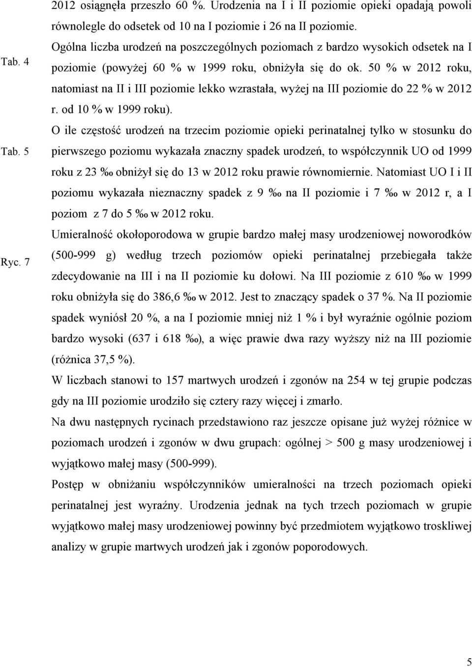 50 % w 2012 roku, natomiast na II i III poziomie lekko wzrastała, wyżej na III poziomie do 22 % w 2012 r. od 10 % w 1999 roku).