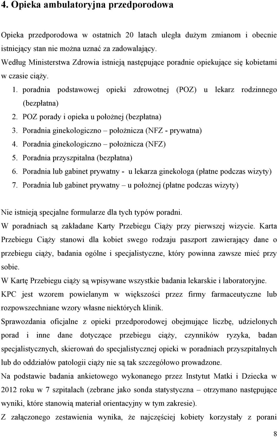 POZ porady i opieka u położnej (bezpłatna) 3. Poradnia ginekologiczno położnicza (NFZ - prywatna) 4. Poradnia ginekologiczno położnicza (NFZ) 5. Poradnia przyszpitalna (bezpłatna) 6.