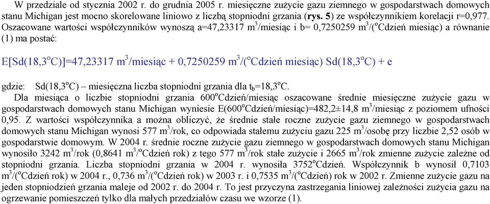 Oszacowane wartości współczynników wynoszą a=47,23317 m 3 /miesiąc i b= 0,7250259 m 3 /( o Cdzień miesiąc) a równanie (1) ma postać: E[Sd(18,3 o C)]=47,23317 m 3 /miesiąc + 0,7250259 m 3 /( o Cdzień