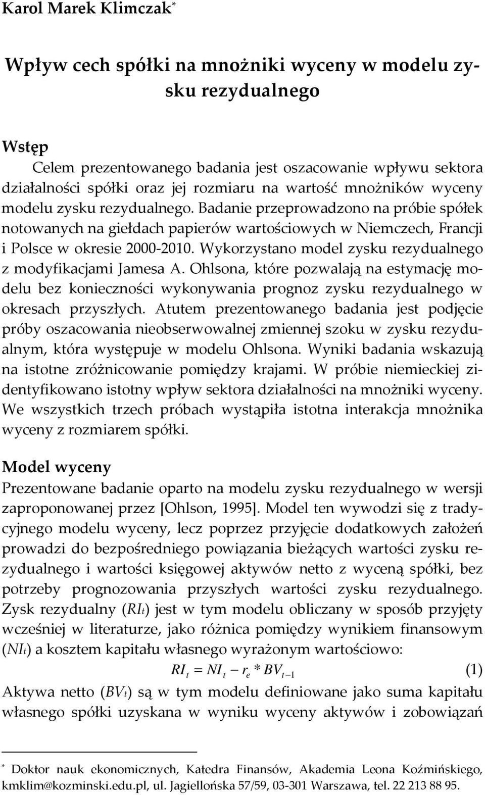 Wykorzystano model zysku rezydualnego z modyfikacjami Jamesa A. Ohlsona, które pozwalają na estymację modelu bez konieczności wykonywania prognoz zysku rezydualnego w okresach przyszłych.