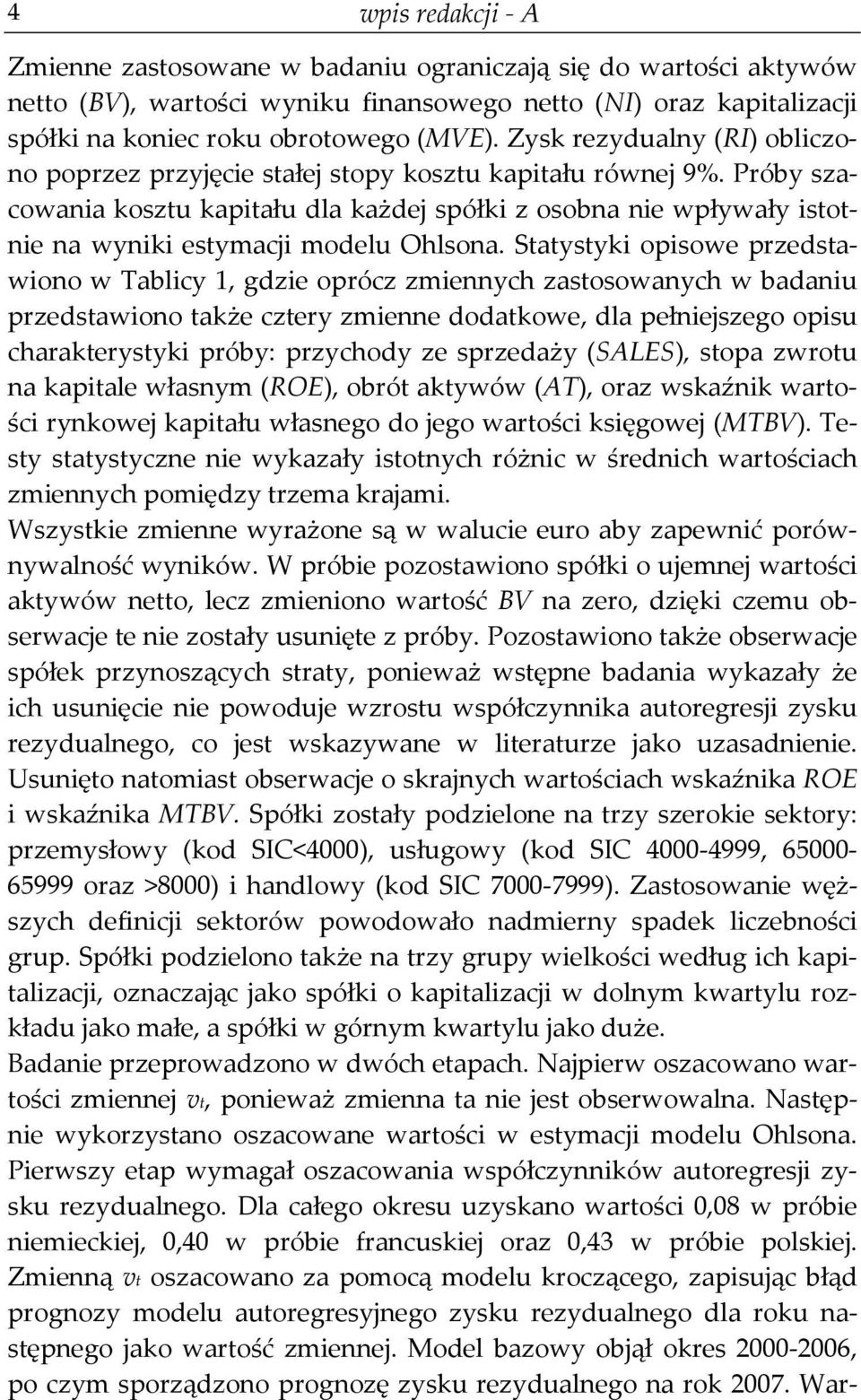 Próby szacowania kosztu kapitału dla każdej spółki z osobna nie wpływały istotnie na wyniki estymacji modelu Ohlsona.