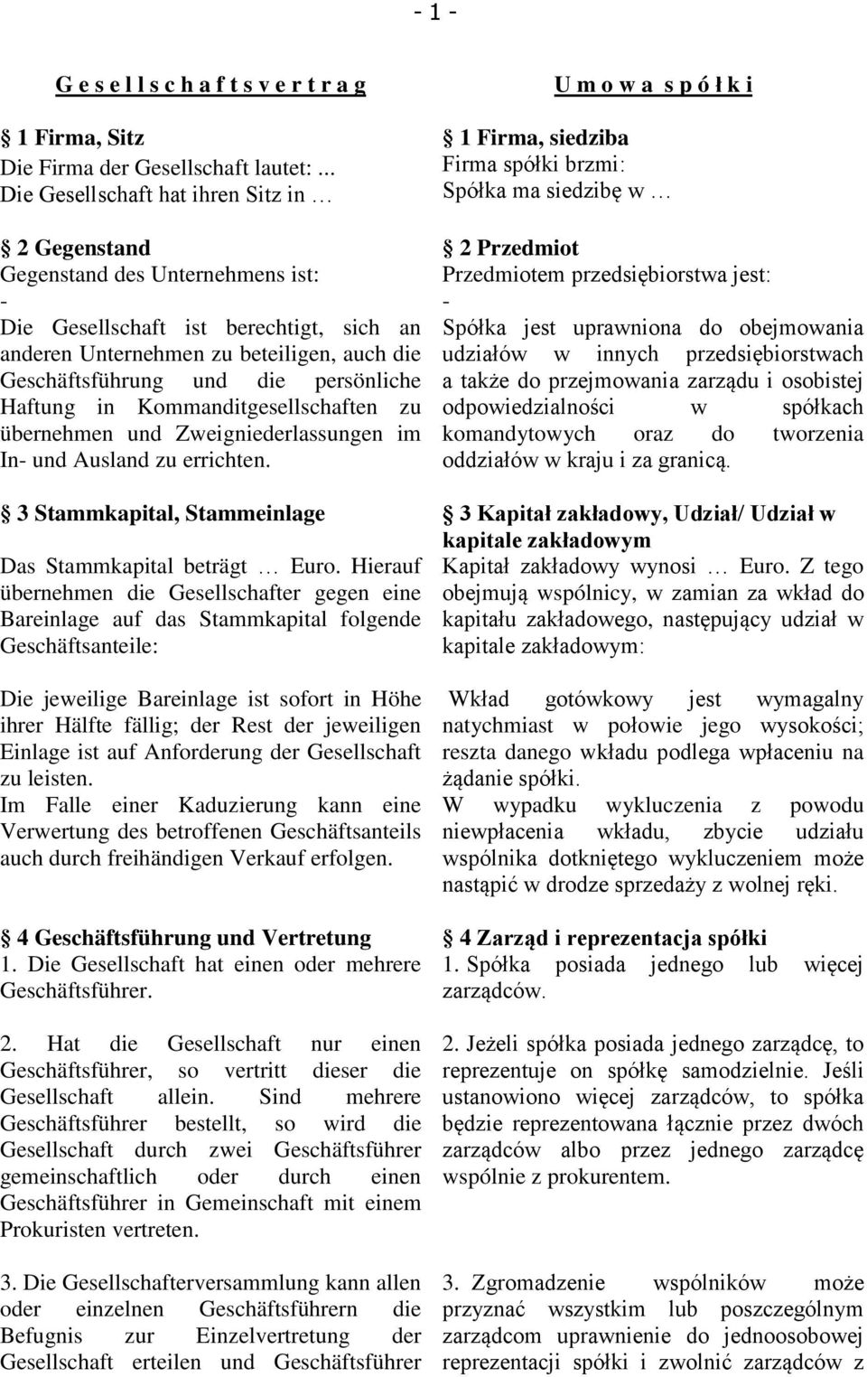 persönliche Haftung in Kommanditgesellschaften zu übernehmen und Zweigniederlassungen im In- und Ausland zu errichten. 3 Stammkapital, Stammeinlage Das Stammkapital beträgt Euro.