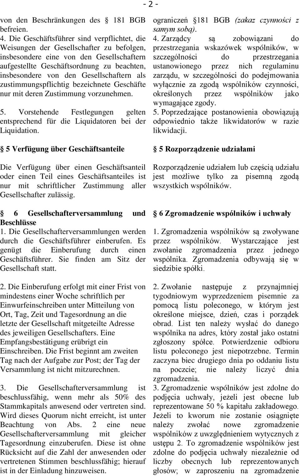 Gesellschaftern als zustimmungspflichtig bezeichnete Geschäfte nur mit deren Zustimmung vorzunehmen. 5. Vorstehende Festlegungen gelten entsprechend für die Liquidatoren bei der Liquidation.