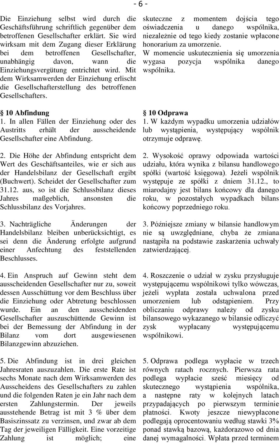 Mit dem Wirksamwerden der Einziehung erlischt die Gesellschafterstellung des betroffenen Gesellschafters. 10 Abfindung 1.