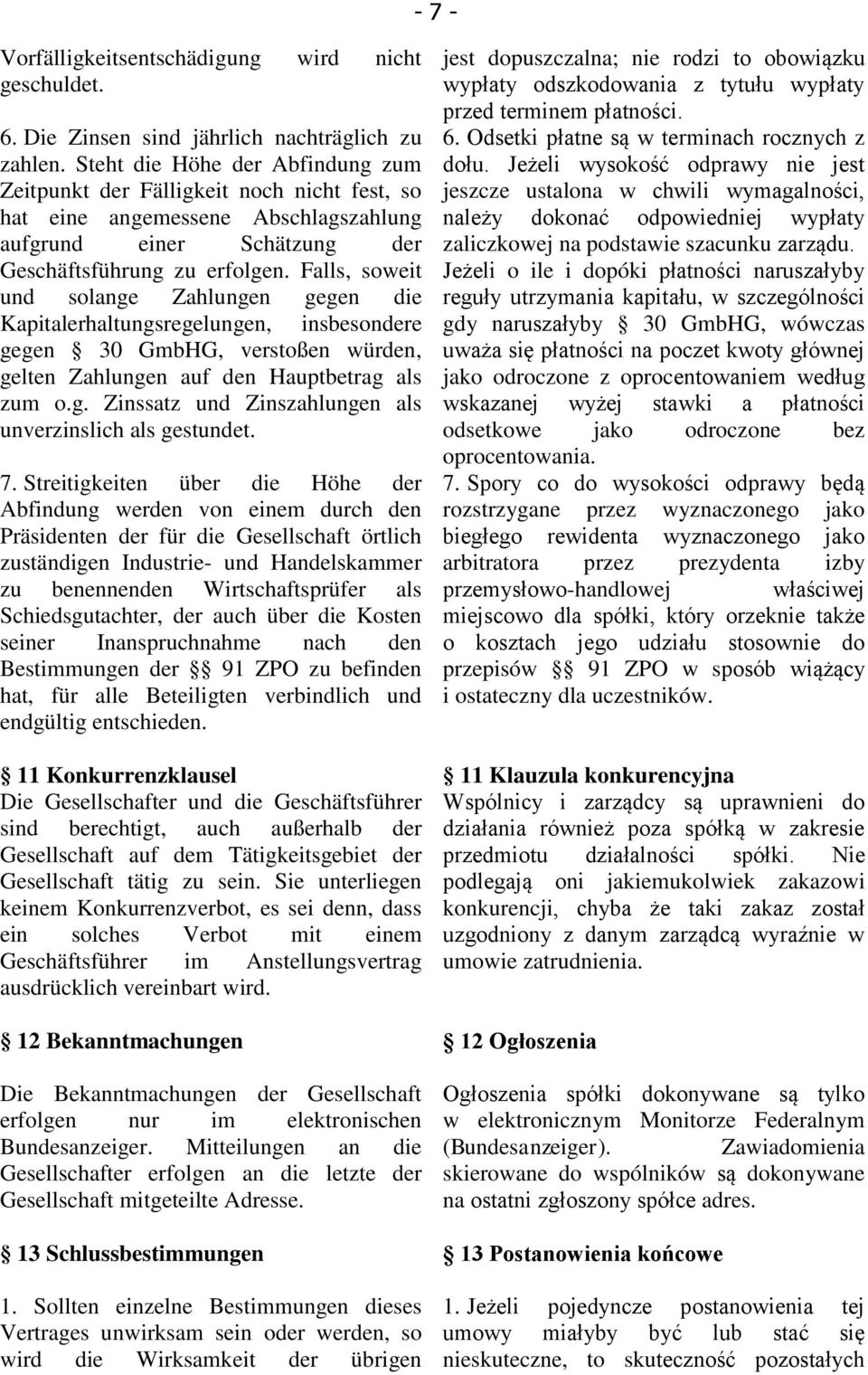 Falls, soweit und solange Zahlungen gegen die Kapitalerhaltungsregelungen, insbesondere gegen 30 GmbHG, verstoßen würden, gelten Zahlungen auf den Hauptbetrag als zum o.g. Zinssatz und Zinszahlungen als unverzinslich als gestundet.