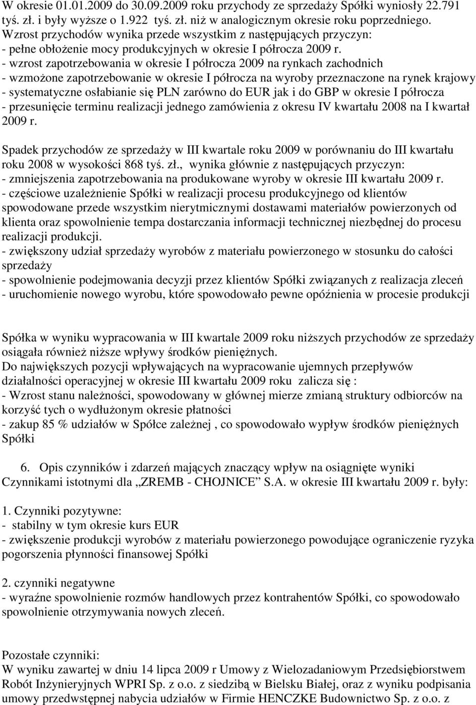 - wzrost zapotrzebowania w okresie I półrocza 2009 na rynkach zachodnich - wzmoŝone zapotrzebowanie w okresie I półrocza na wyroby przeznaczone na rynek krajowy - systematyczne osłabianie się PLN