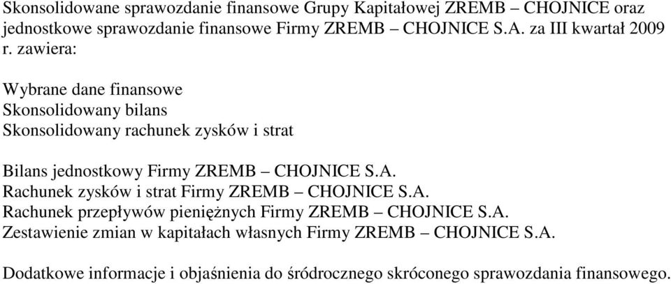 zawiera: Wybrane dane finansowe Skonsolidowany bilans Skonsolidowany rachunek zysków i strat Bilans jednostkowy Firmy ZREMB CHOJNICE S.A.