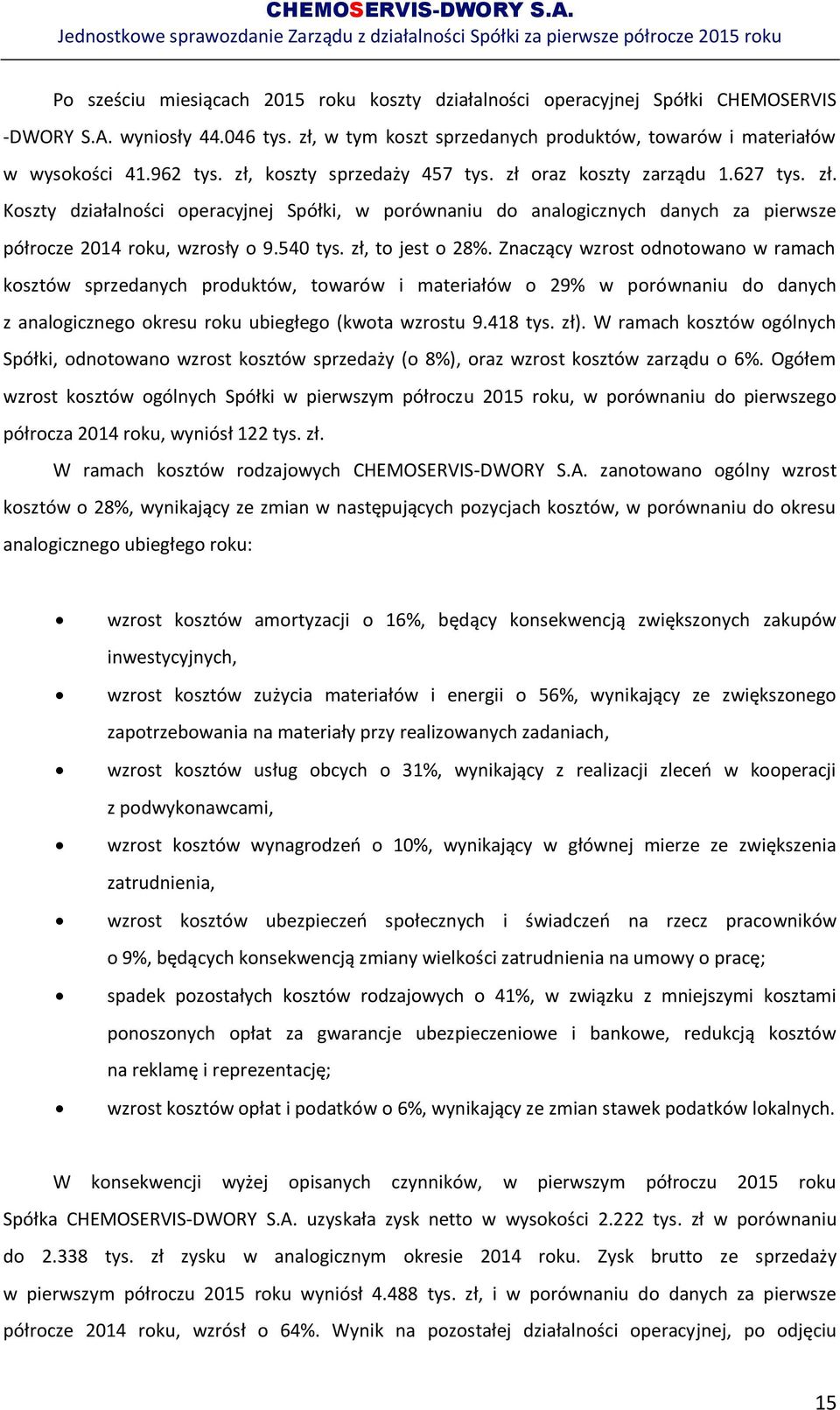 zł, to jest o 28%. Znaczący wzrost odnotowano w ramach kosztów sprzedanych produktów, towarów i materiałów o 29% w porównaniu do danych z analogicznego okresu roku ubiegłego (kwota wzrostu 9.418 tys.