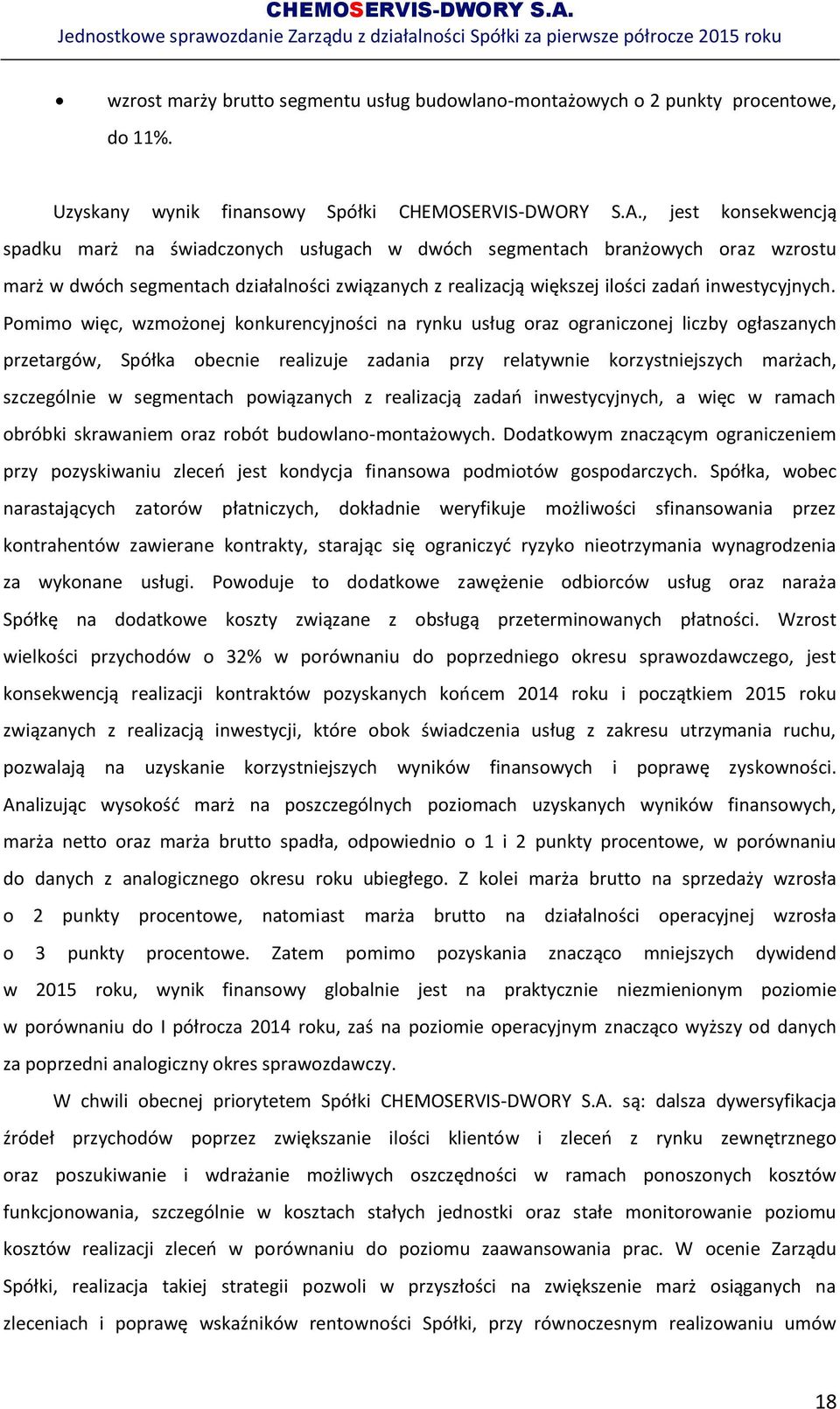 Pomimo więc, wzmożonej konkurencyjności na rynku usług oraz ograniczonej liczby ogłaszanych przetargów, Spółka obecnie realizuje zadania przy relatywnie korzystniejszych marżach, szczególnie w