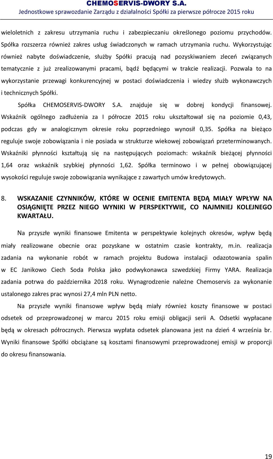 Pozwala to na wykorzystanie przewagi konkurencyjnej w postaci doświadczenia i wiedzy służb wykonawczych i technicznych Spółki. Spółka CHEMOSERVIS-DWORY S.A. znajduje się w dobrej kondycji finansowej.