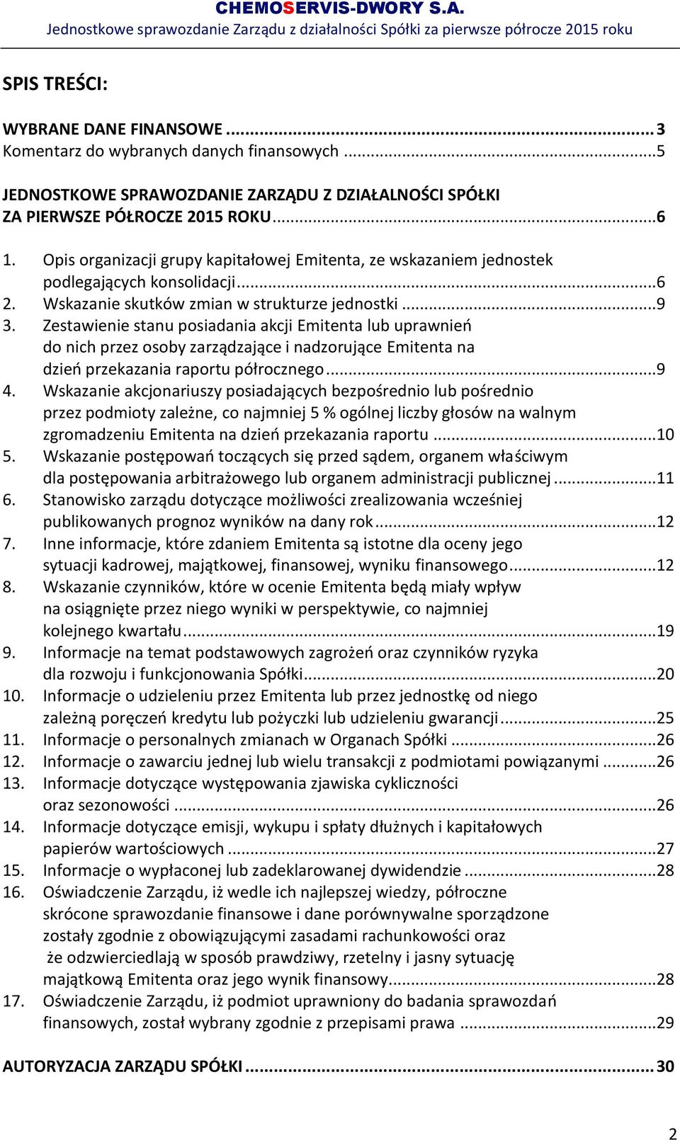 Zestawienie stanu posiadania akcji Emitenta lub uprawnień do nich przez osoby zarządzające i nadzorujące Emitenta na dzień przekazania raportu półrocznego... 9 4.