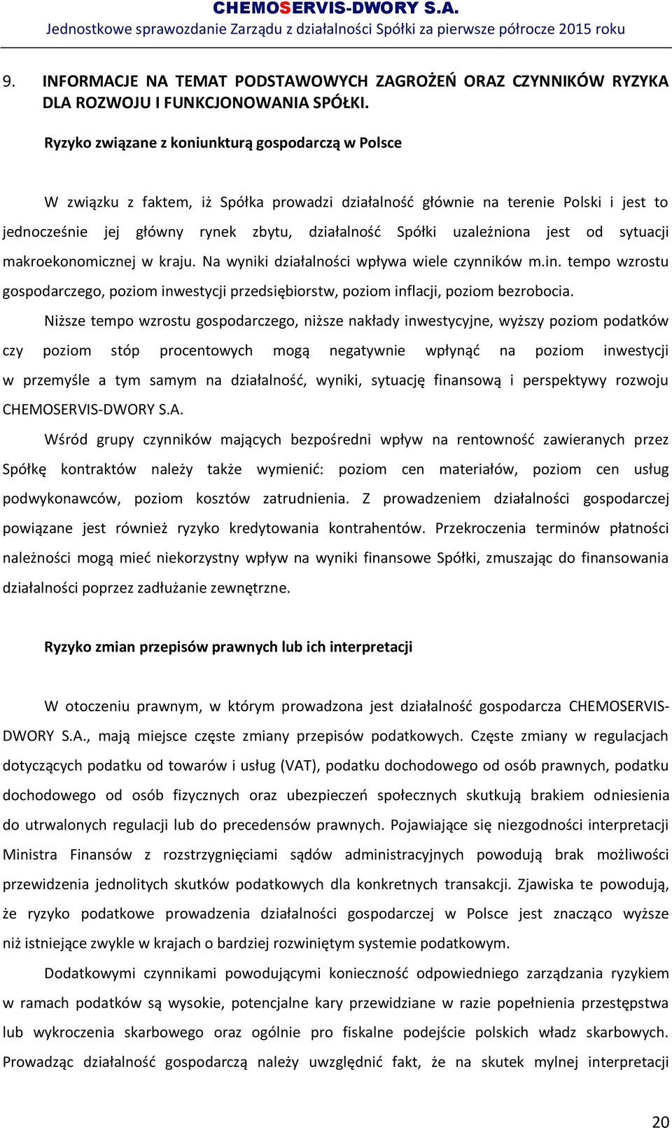 uzależniona jest od sytuacji makroekonomicznej w kraju. Na wyniki działalności wpływa wiele czynników m.in.