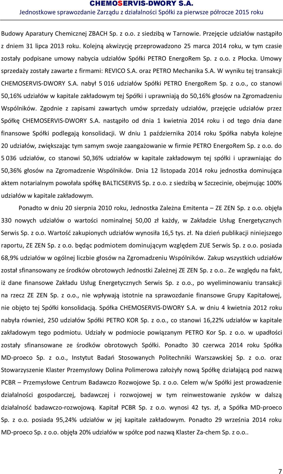 Umowy sprzedaży zostały zawarte z firmami: REVICO S.A. oraz PETRO Mechanika S.A. W wyniku tej transakcji CHEMOSERVIS-DWORY S.A. nabył 5 016 udziałów Spółki PETRO EnergoRem Sp. z o.o., co stanowi 50,16% udziałów w kapitale zakładowym tej Spółki i uprawniają do 50,16% głosów na Zgromadzeniu Wspólników.