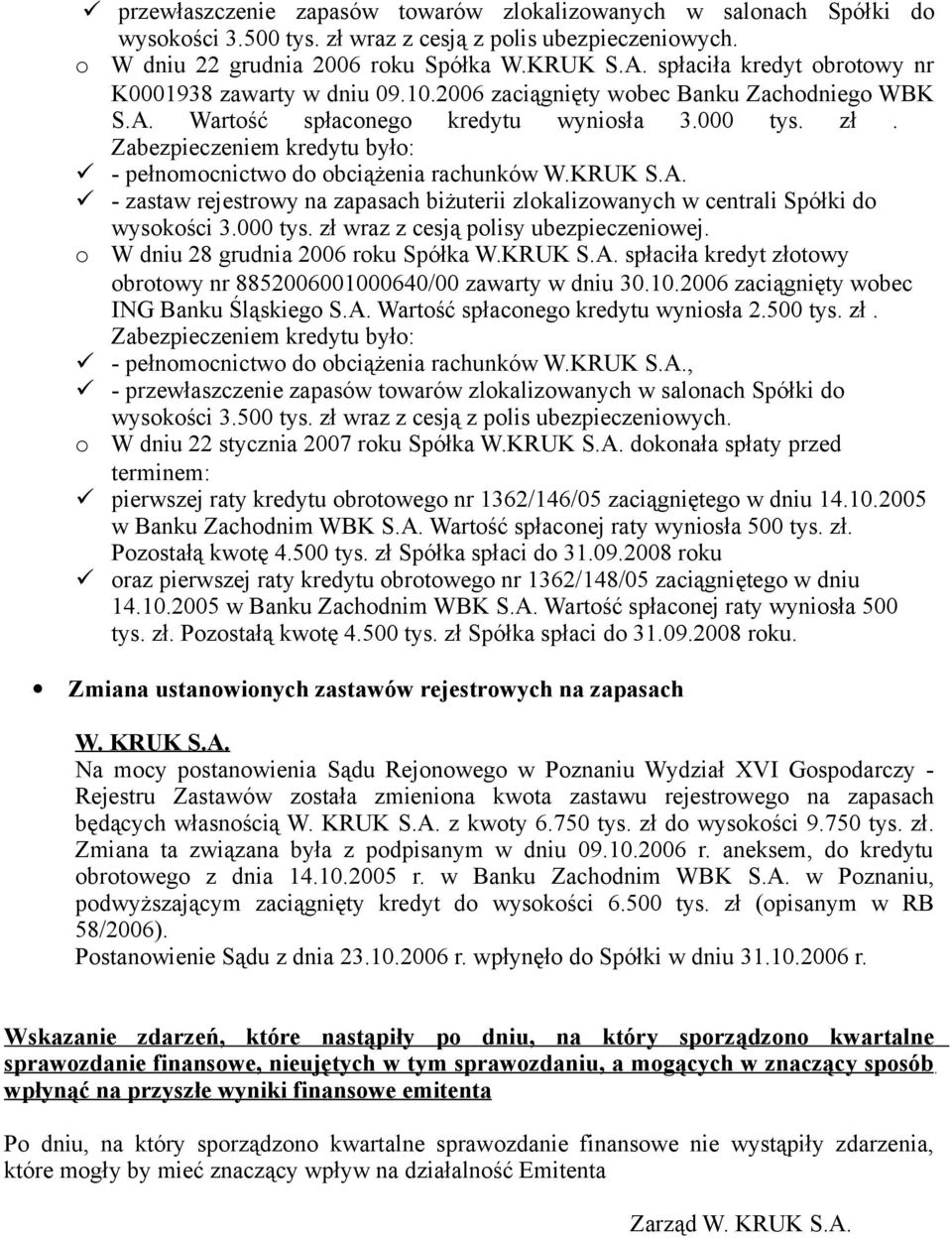 Zabezpieczeniem kredytu było: - pełnomocnictwo do obciążenia rachunków W.KRUK S.A. - zastaw rejestrowy na zapasach biżuterii zlokalizowanych w centrali Spółki do o wysokości 3.000 tys.