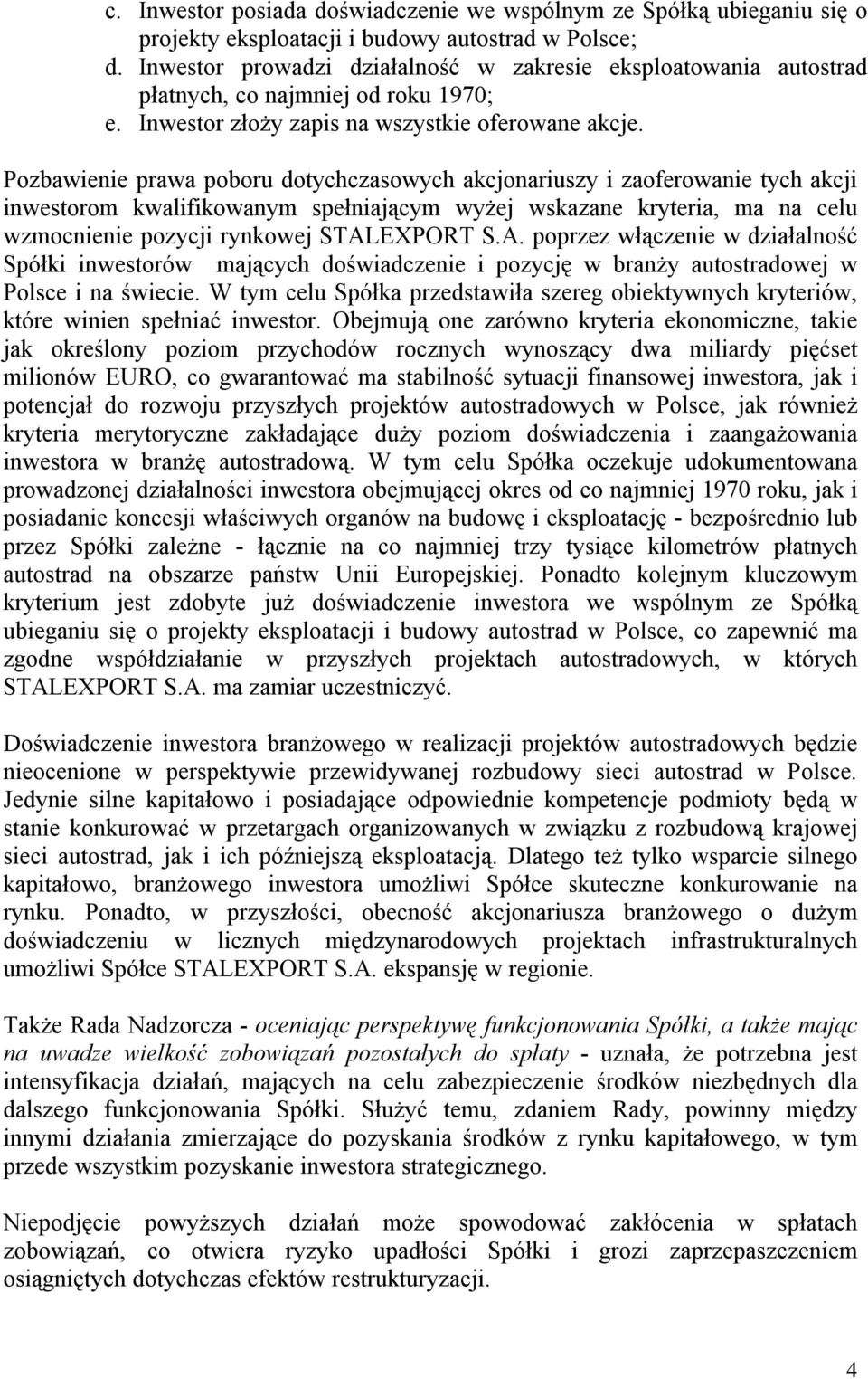 Pozbawienie prawa poboru dotychczasowych akcjonariuszy i zaoferowanie tych akcji inwestorom kwalifikowanym spełniającym wyżej wskazane kryteria, ma na celu wzmocnienie pozycji rynkowej STAL