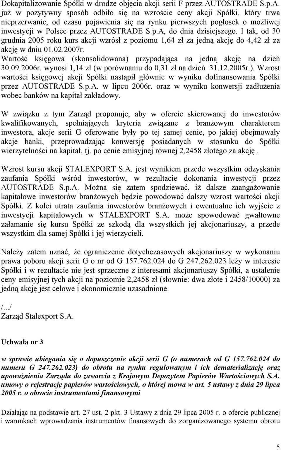 E S.p.A. już w pozytywny sposób odbiło się na wzroście ceny akcji Spółki, który trwa nieprzerwanie, od czasu pojawienia się na rynku pierwszych pogłosek o możliwej inwestycji w Polsce przez AUE S.p.A, do dnia dzisiejszego.