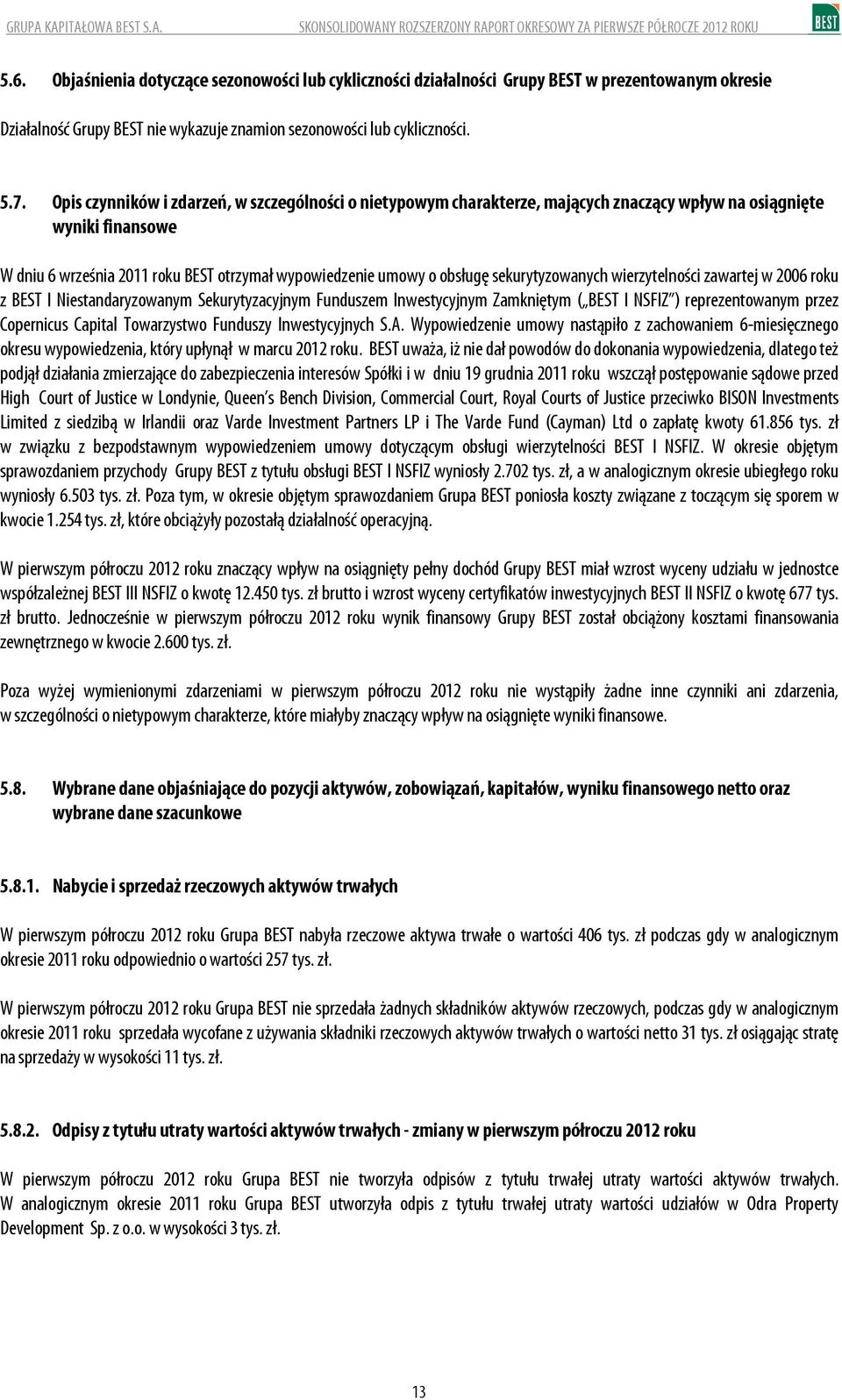 Opis czynników i zdarzeń, w szczególności o nietypowym charakterze, mających znaczący wpływ na osiągnięte wyniki finansowe W dniu 6 września 211 roku BEST otrzymał wypowiedzenie umowy o obsługę