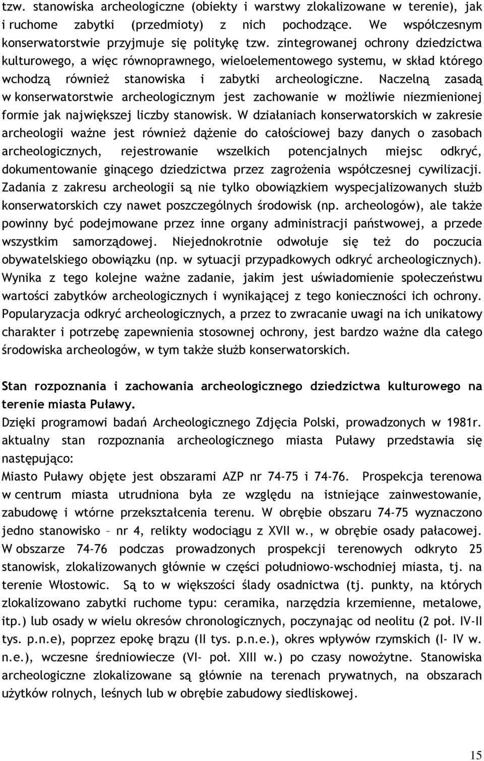 Naczelną zasadą w konserwatorstwie archeologicznym jest zachowanie w moŝliwie niezmienionej formie jak największej liczby stanowisk.