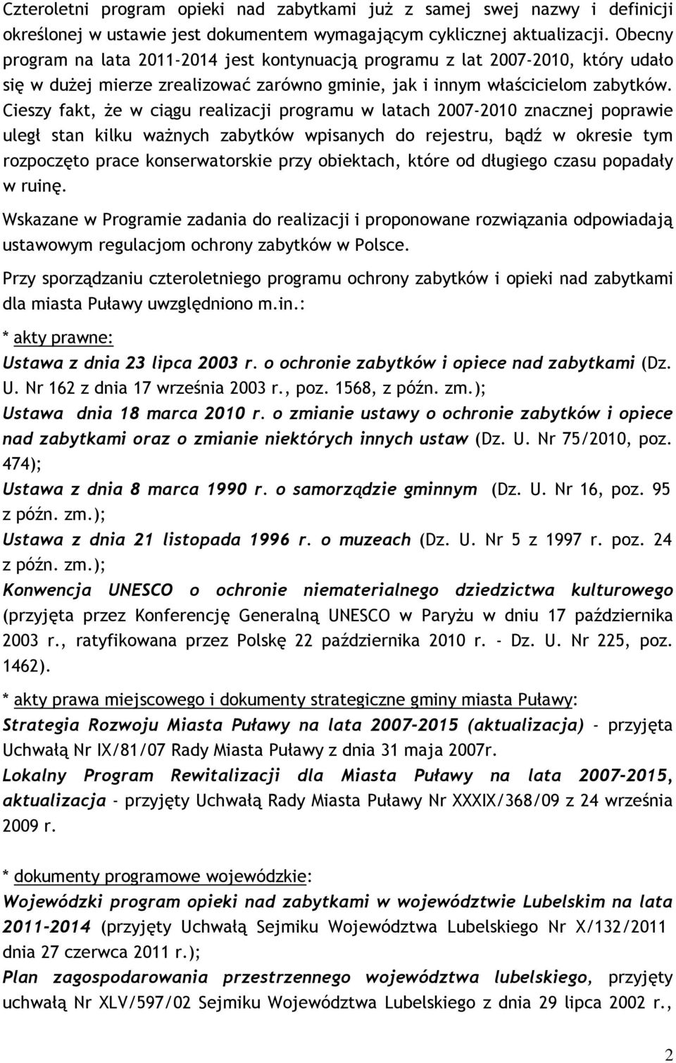 Cieszy fakt, Ŝe w ciągu realizacji programu w latach 2007-2010 znacznej poprawie uległ stan kilku waŝnych zabytków wpisanych do rejestru, bądź w okresie tym rozpoczęto prace konserwatorskie przy