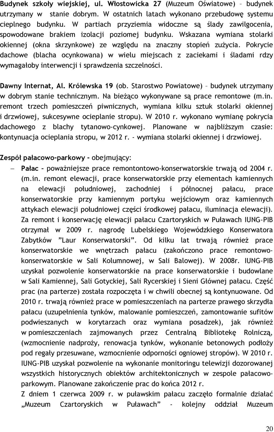 Pokrycie dachowe (blacha ocynkowana) w wielu miejscach z zaciekami i śladami rdzy wymagałoby interwencji i sprawdzenia szczelności. Dawny Internat, Al. Królewska 19 (ob.