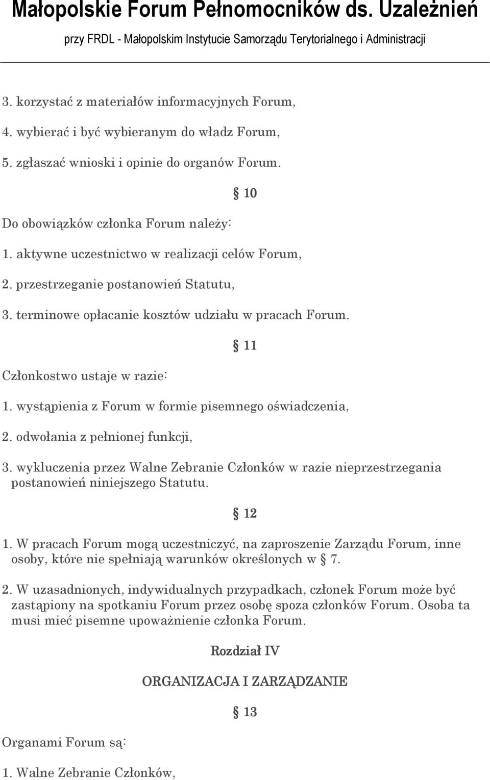 wystąpienia z Forum w formie pisemnego oświadczenia, 2. odwołania z pełnionej funkcji, 3. wykluczenia przez Walne Zebranie Członków w razie nieprzestrzegania postanowień niniejszego Statutu. 12 1.