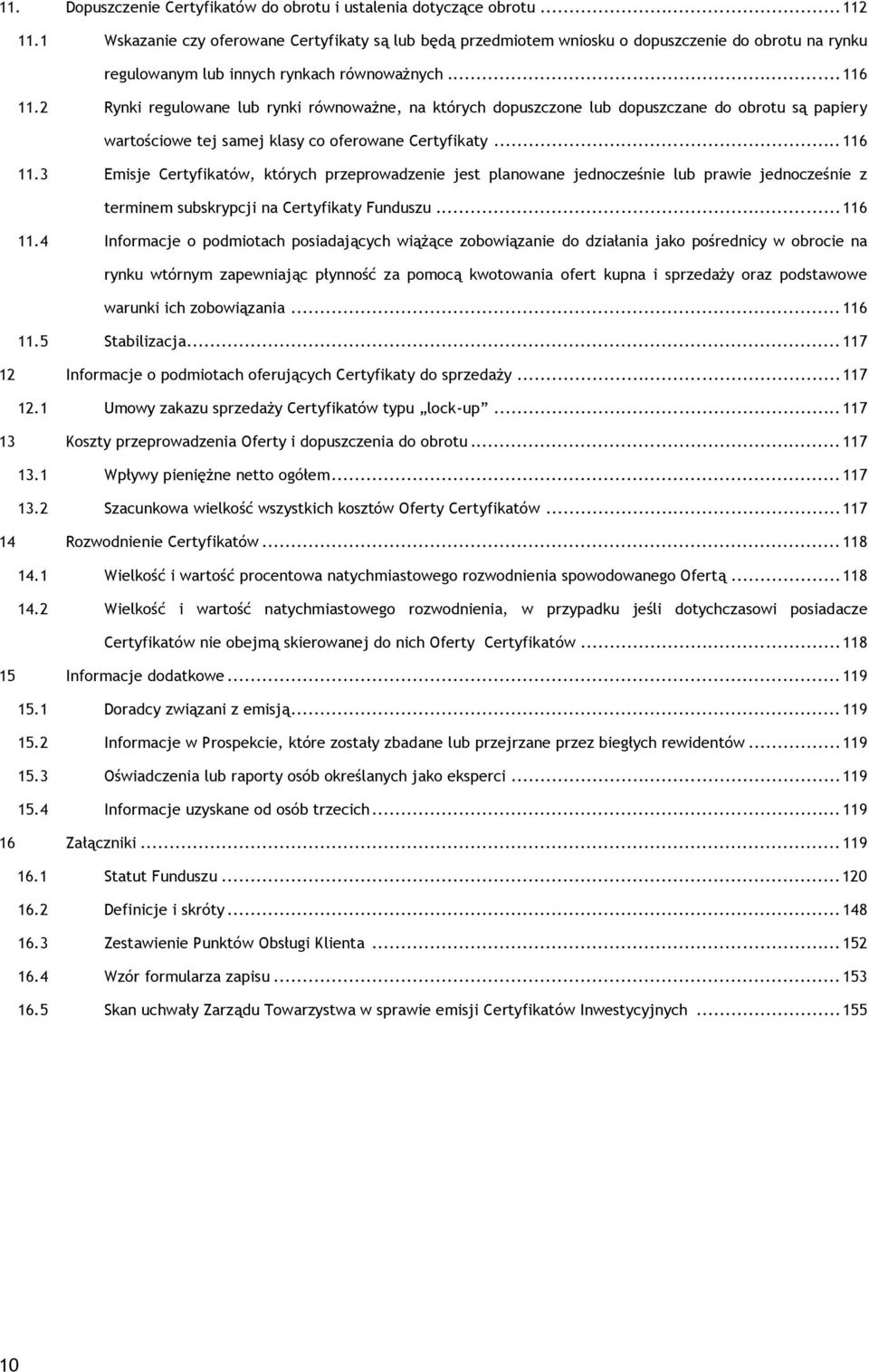 2 Rynki regulowane lub rynki równoważne, na których dopuszczone lub dopuszczane do obrotu są papiery wartościowe tej samej klasy co oferowane Certyfikaty... 116 11.