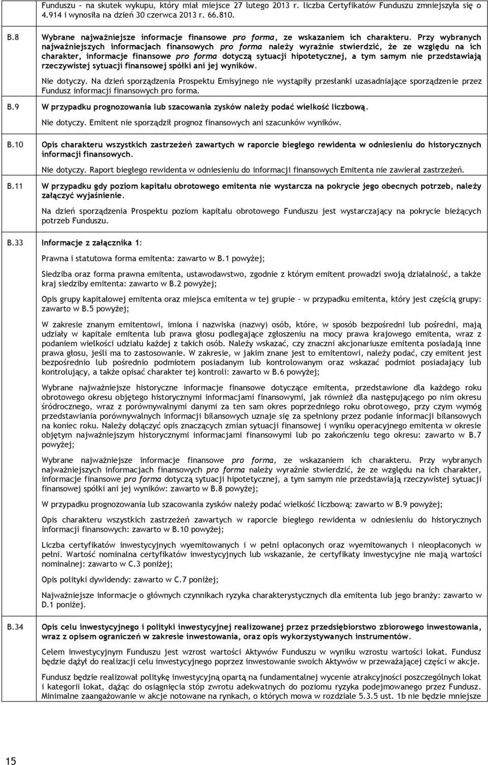 Przy wybranych najważniejszych informacjach finansowych pro forma należy wyraźnie stwierdzić, że ze względu na ich charakter, informacje finansowe pro forma dotyczą sytuacji hipotetycznej, a tym