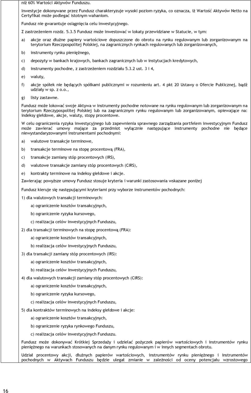 5 Fundusz może inwestować w lokaty przewidziane w Statucie, w tym: a) akcje oraz dłużne papiery wartościowe dopuszczone do obrotu na rynku regulowanym lub zorganizowanym na terytorium Rzeczpospolitej