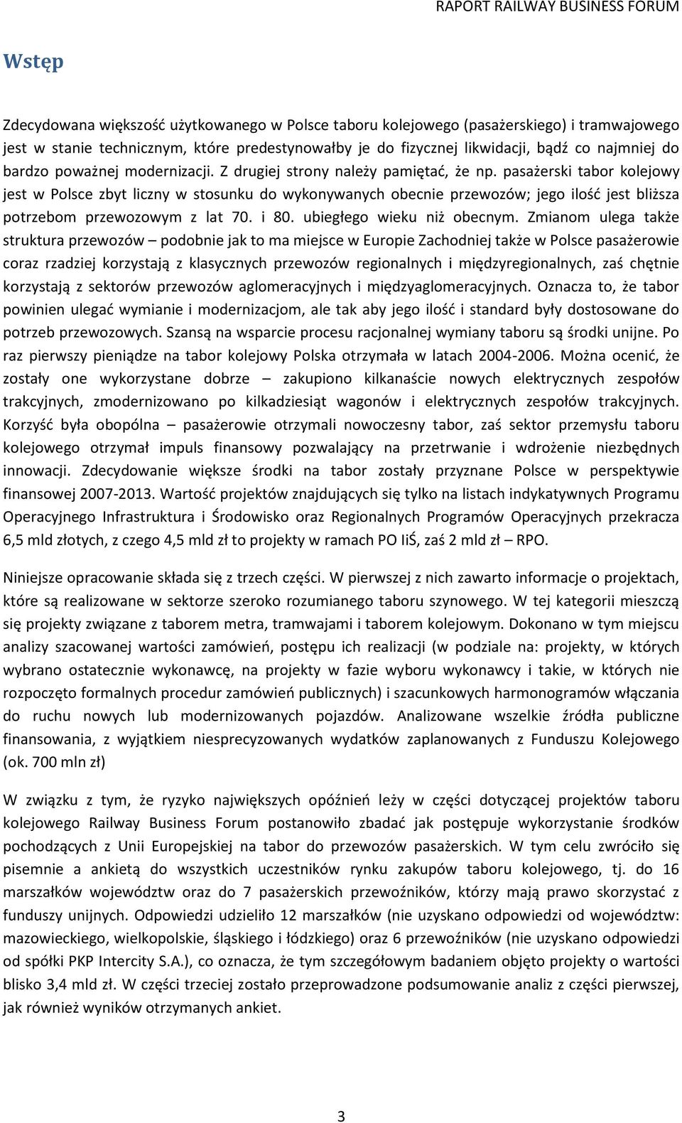 pasażerski tabor kolejowy jest w Polsce zbyt liczny w stosunku do wykonywanych obecnie przewozów; jego ilośd jest bliższa potrzebom przewozowym z lat 70. i 80. ubiegłego wieku niż obecnym.