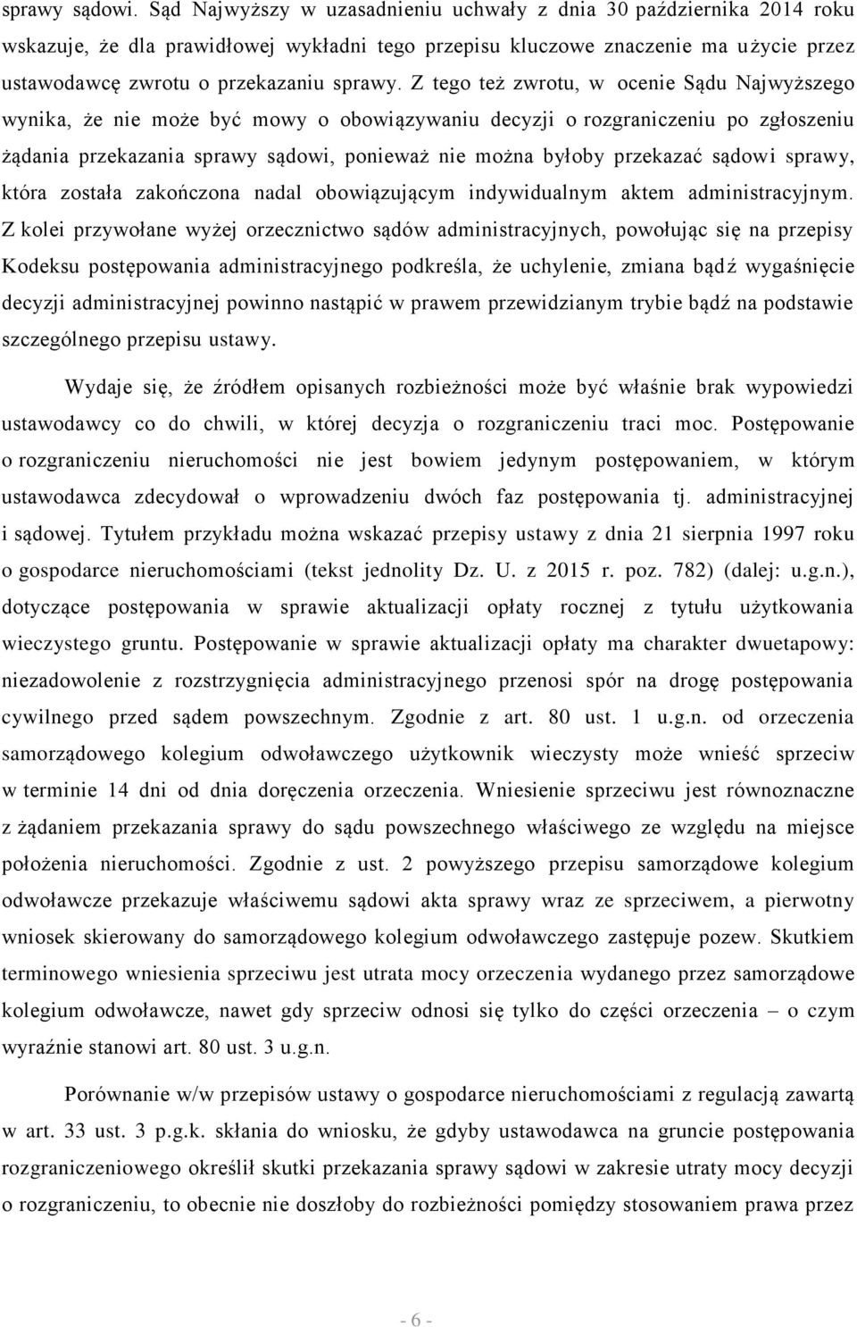 Z tego też zwrotu, w ocenie Sądu Najwyższego wynika, że nie może być mowy o obowiązywaniu decyzji o rozgraniczeniu po zgłoszeniu żądania przekazania sprawy sądowi, ponieważ nie można byłoby przekazać