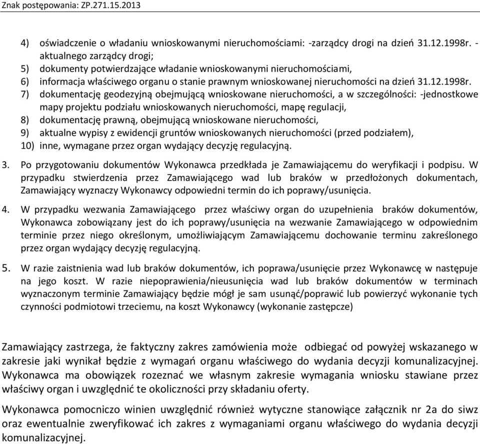 7) dokumentację geodezyjną obejmującą wnioskowane nieruchomości, a w szczególności: -jednostkowe mapy projektu podziału wnioskowanych nieruchomości, mapę regulacji, 8) dokumentację prawną, obejmującą