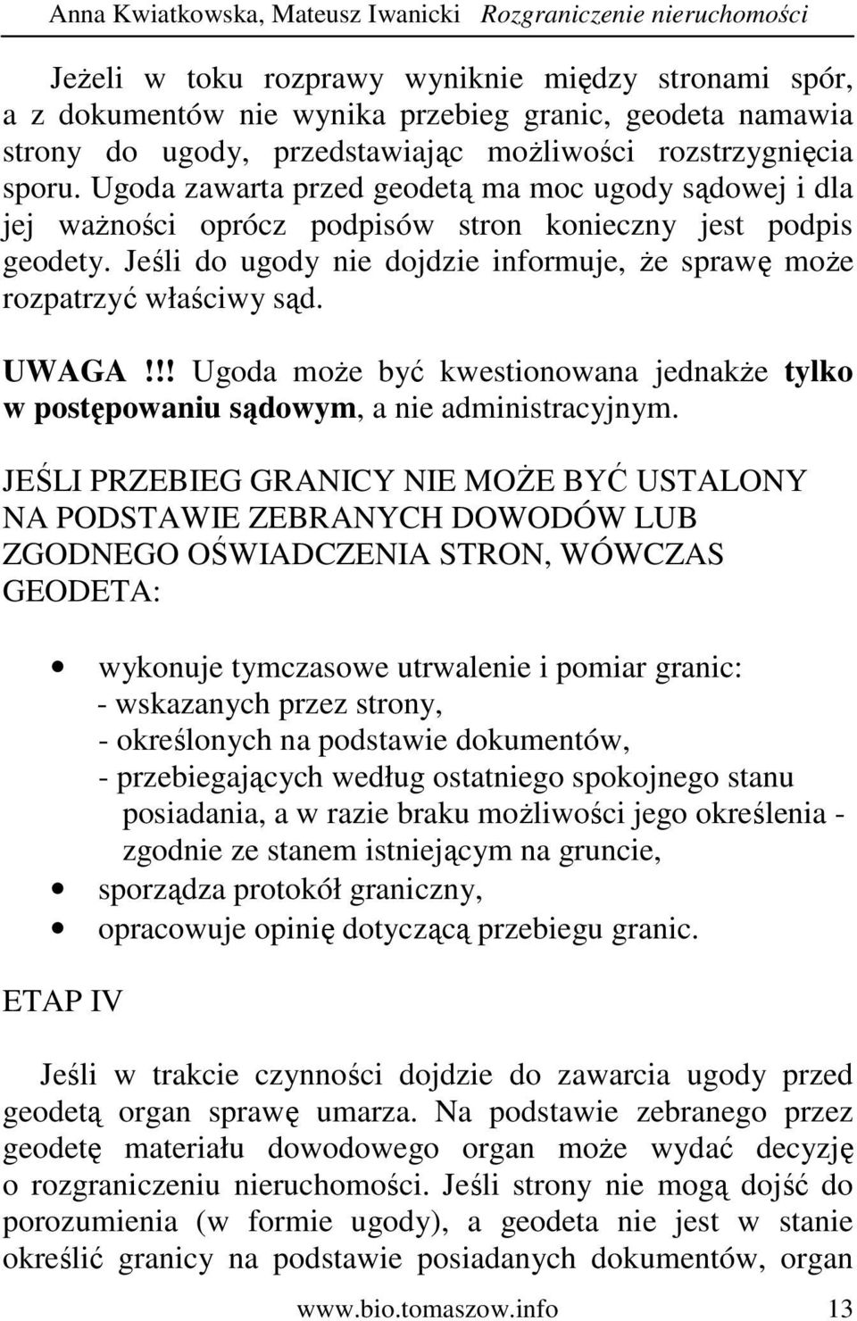 Jeśli do ugody nie dojdzie informuje, Ŝe sprawę moŝe rozpatrzyć właściwy sąd. UWAGA!!! Ugoda moŝe być kwestionowana jednakŝe tylko w postępowaniu sądowym, a nie administracyjnym.