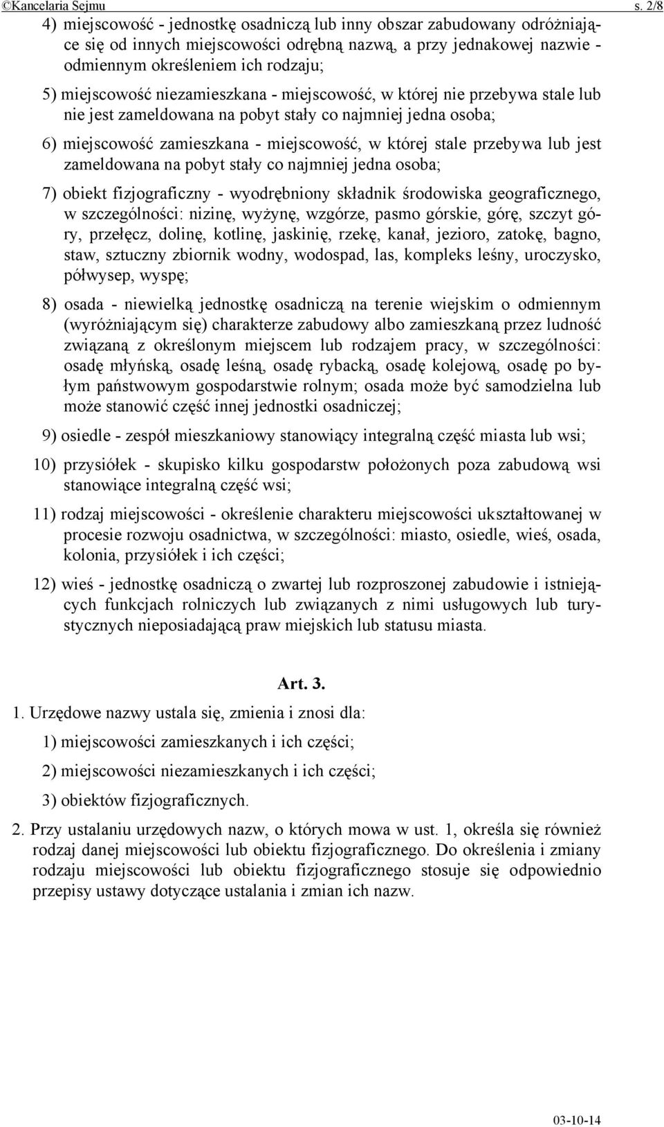 niezamieszkana - miejscowość, w której nie przebywa stale lub nie jest zameldowana na pobyt stały co najmniej jedna osoba; 6) miejscowość zamieszkana - miejscowość, w której stale przebywa lub jest