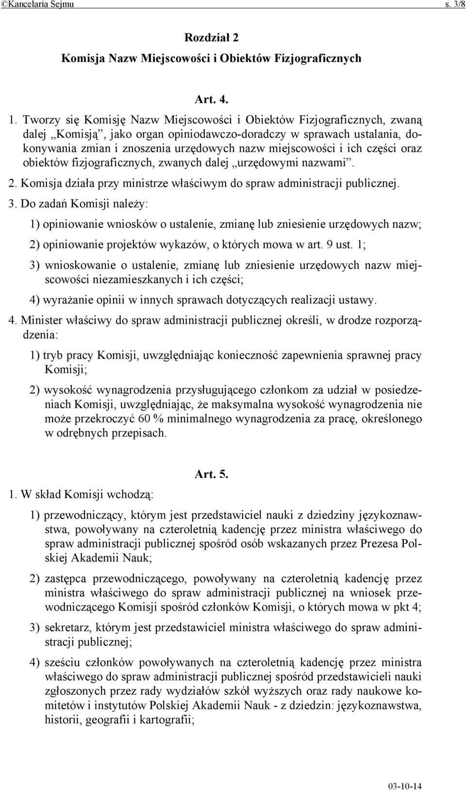 miejscowości i ich części oraz obiektów fizjograficznych, zwanych dalej urzędowymi nazwami. 2. Komisja działa przy ministrze właściwym do spraw administracji publicznej. 3.