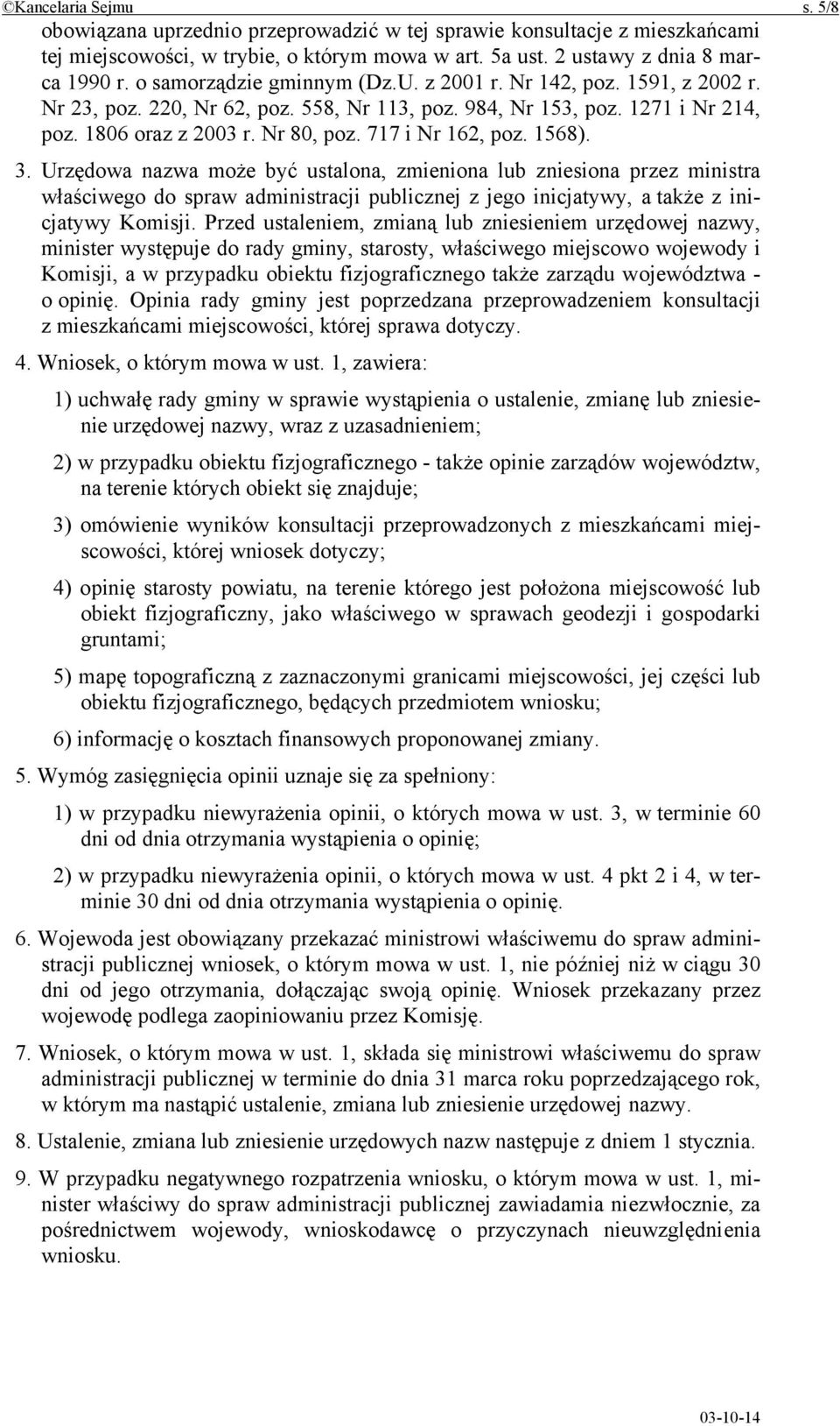 717 i Nr 162, poz. 1568). 3. Urzędowa nazwa może być ustalona, zmieniona lub zniesiona przez ministra właściwego do spraw administracji publicznej z jego inicjatywy, a także z inicjatywy Komisji.