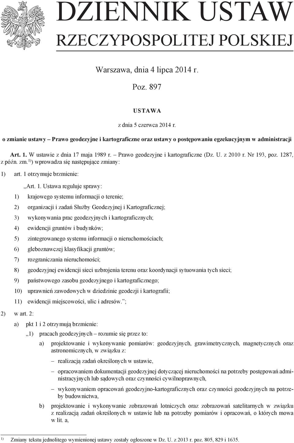 Nr 193, poz. 1287, z późn. zm. 1) ) wprowadza się następujące zmiany: 1) art. 1 otrzymuje brzmienie: Art. 1. Ustawa reguluje sprawy: 1) krajowego systemu informacji o terenie; 2) organizacji i zadań