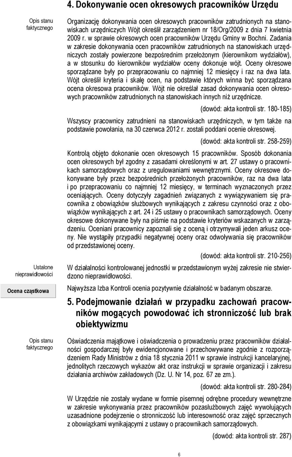 Zadania w zakresie dokonywania ocen pracowników zatrudnionych na stanowiskach urzędniczych zostały powierzone bezpośrednim przełożonym (kierownikom wydziałów), a w stosunku do kierowników wydziałów