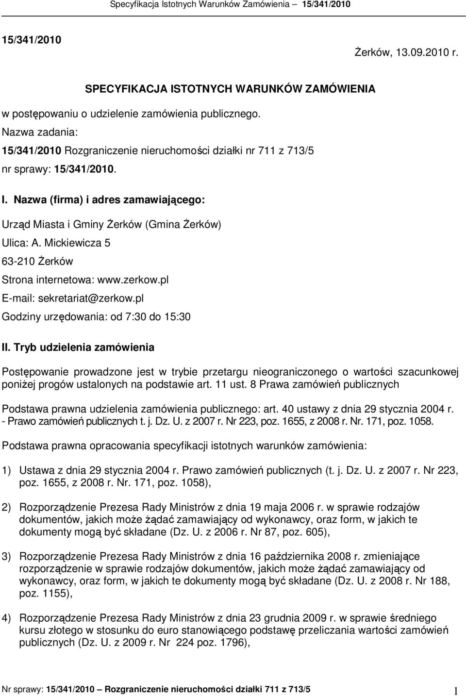 Mickiewicza 5 63-210 śerków Strona internetowa: www.zerkow.pl E-mail: sekretariat@zerkow.pl Godziny urzędowania: od 7:30 do 15:30 II.