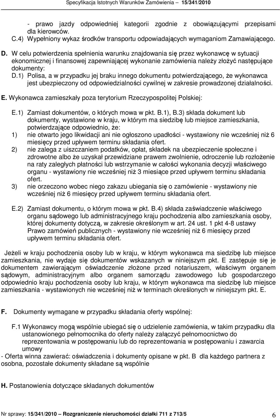 1) Polisa, a w przypadku jej braku innego dokumentu potwierdzającego, Ŝe wykonawca jest ubezpieczony od odpowiedzialności cywilnej w zakresie prowadzonej działalności. E.