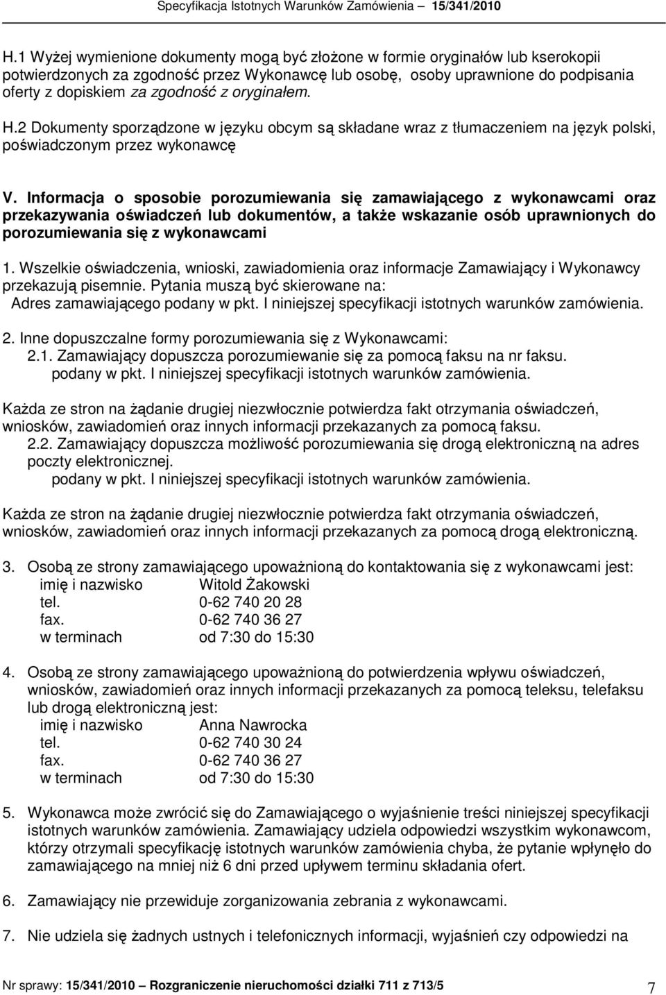 Informacja o sposobie porozumiewania się zamawiającego z wykonawcami oraz przekazywania oświadczeń lub dokumentów, a takŝe wskazanie osób uprawnionych do porozumiewania się z wykonawcami 1.